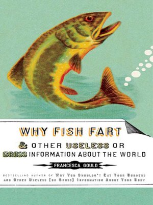 Why Fish Fart and Other Useless (Or Gross) Information About the World - ebook